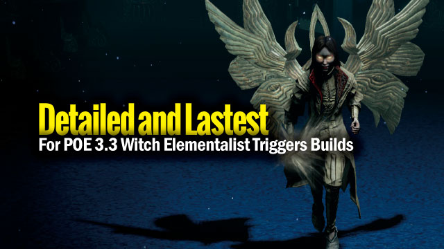 Detailed and Lastest For POE 3.3 Witch Elementalist Triggers Builds ...